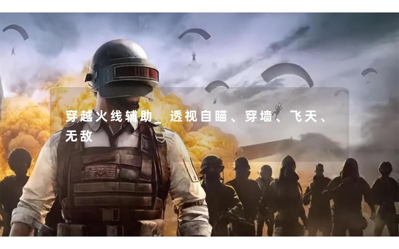 穿越火线辅助_透视自瞄、穿墙、飞天、无敌